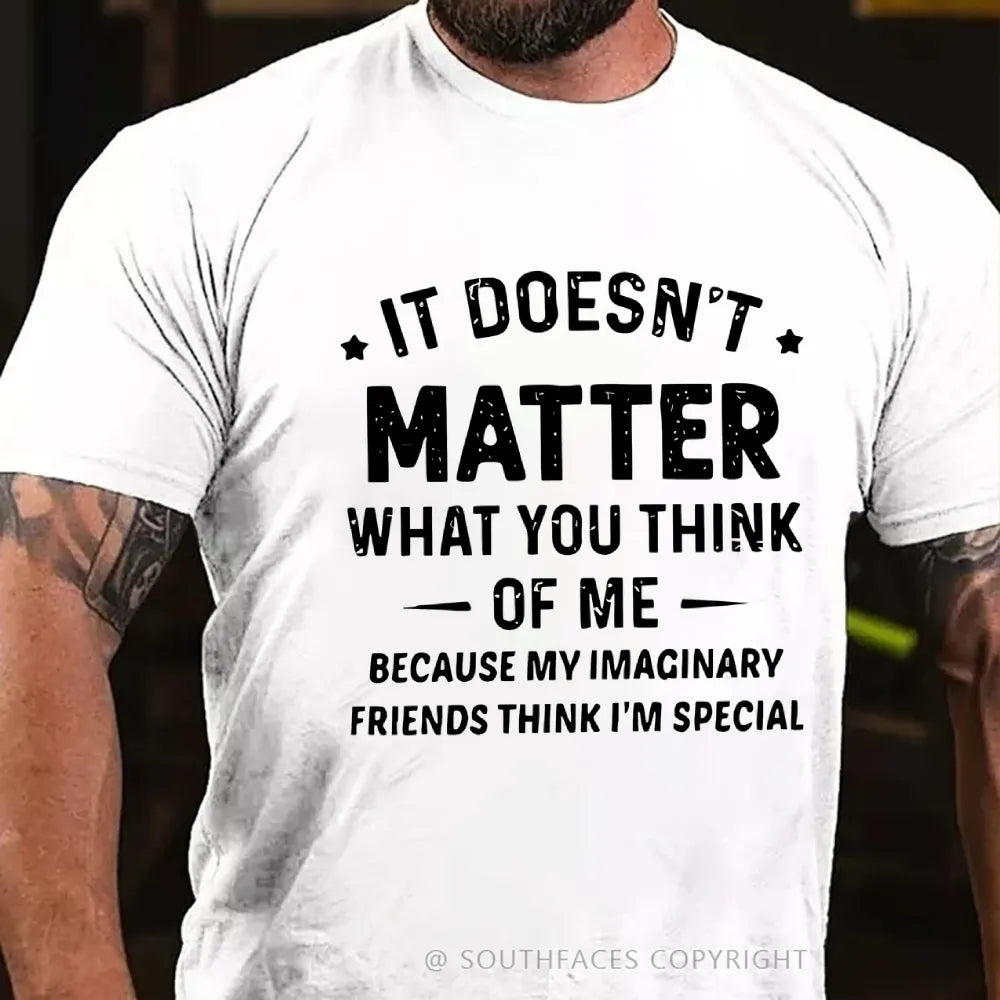 It Doesn't Matter What You Think of Me  Because My Imaginary Friends Think I'm Special T-Shirt