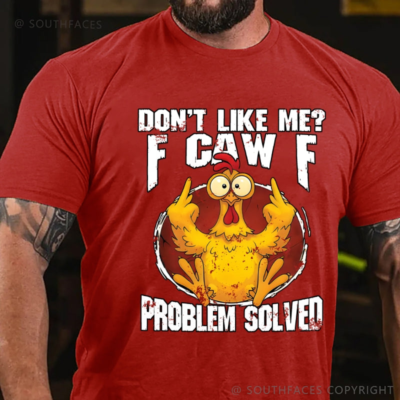 Don't Like Me? F-Caw-F Problem Solved T-Shirt