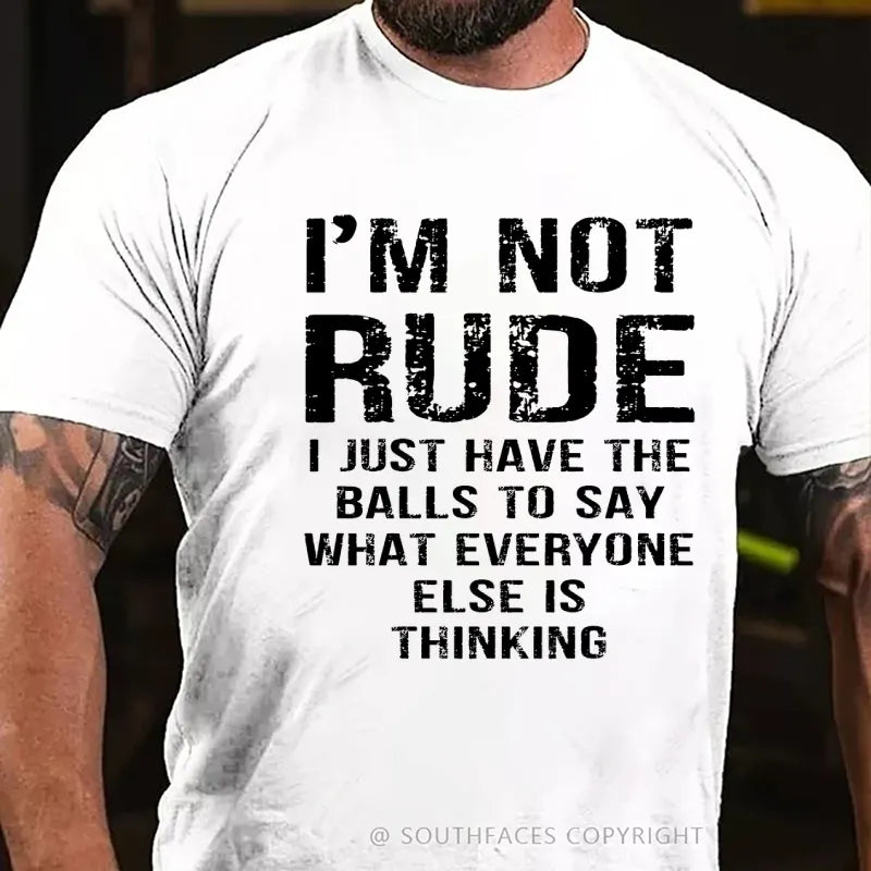 I'm Not Rude I Just Have The Balls To Say What Everyone Else Is Thinking T-Shirt
