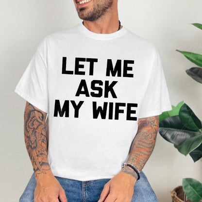 Let Me Ask My Wife Unisex T-shirt/Crewneck/Hoodie