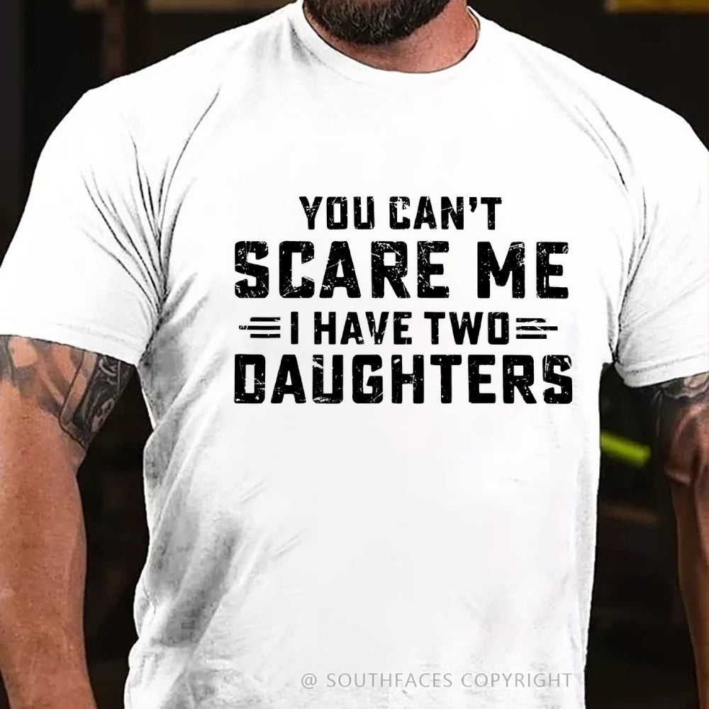 You Can't Scare Me I have Two Daughters T-Shirt