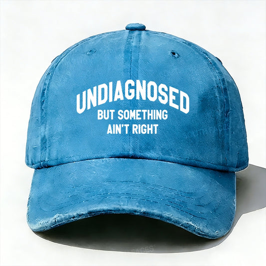 Undiagnosed But Something Ain't Right  baseball cap
