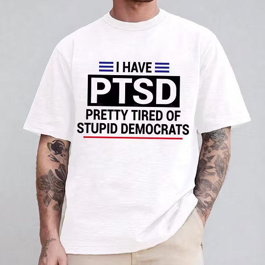 I Have PTSD Pretty Tired of Stupid Democrats Unisex Shirts/Crewneck/Hoodie