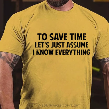 To Save Time Let's Just Assume I Know Everything  T-Shirt