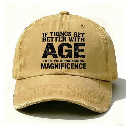 If Things Get Better With Age Then I'm Approaching Magnificence  Baseball Cap