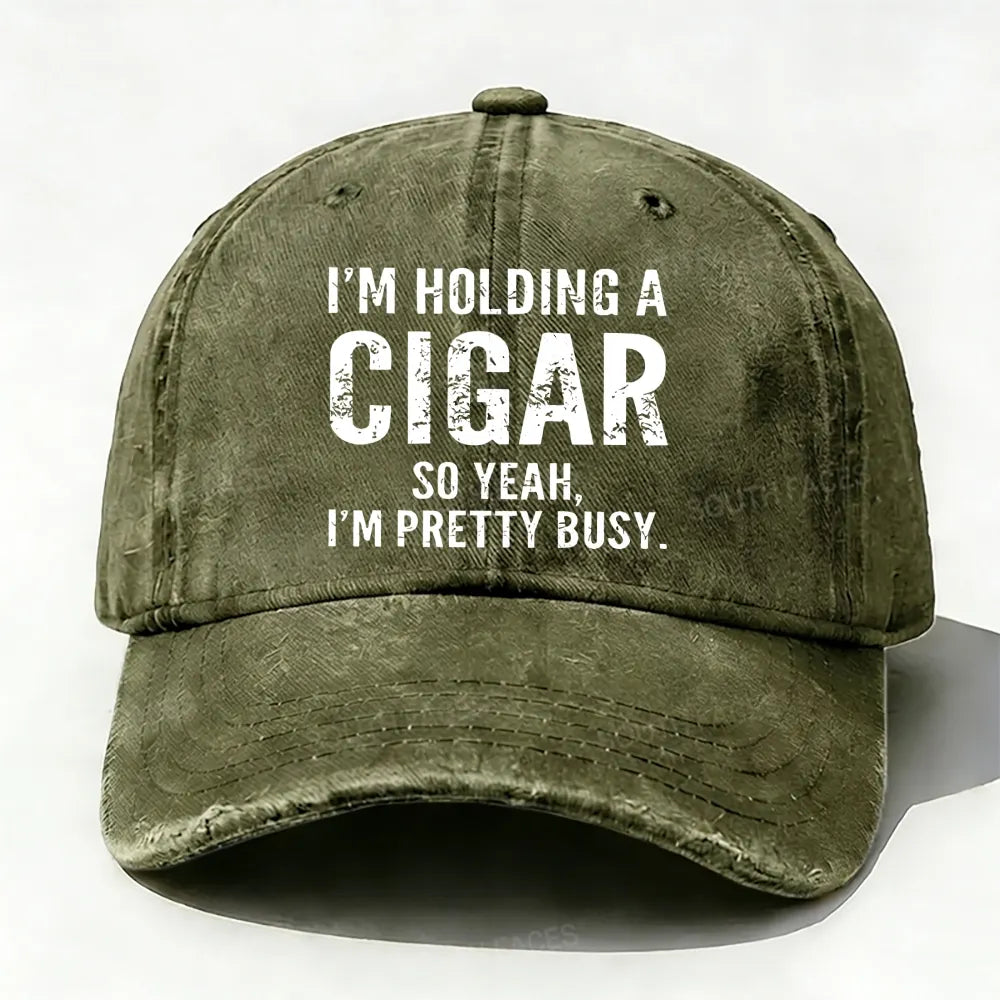 I'm Holding A Cigar So Yeah,I'm Pretty Busy baseball cap