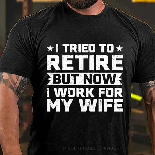 I Tried to Retire but Now I Work for My Wife T-Shirt