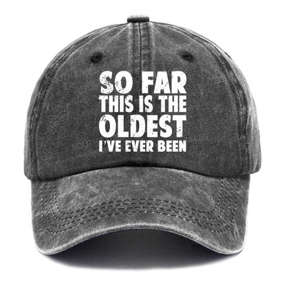 So Far This Is The Oldest I've Ever Been Hats