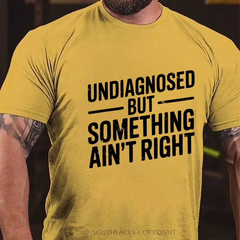 Undiagnosed But Something Ain't Right T-Shirt