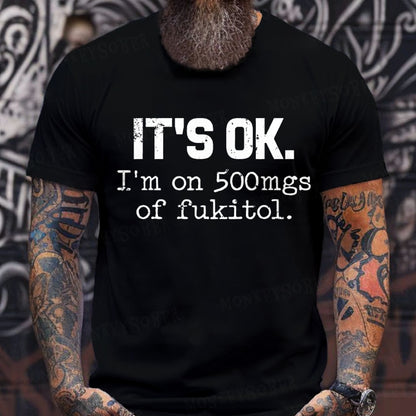 It's Ok I'm On 500mgs Of Fukitol T-Shirts