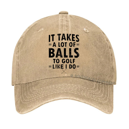 It Takes A Lot Of Balls To Golf Like I Do hat