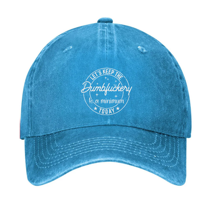 Let's Keep The Dumbfuckery To A Minimum Today Hat