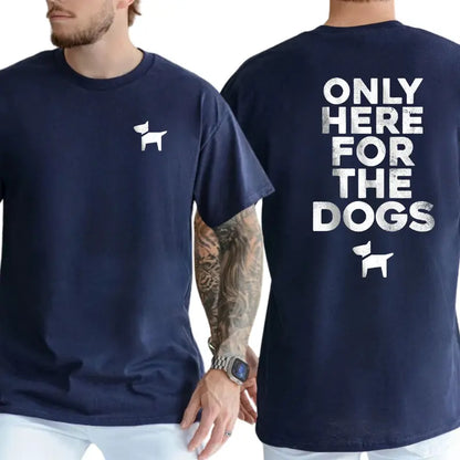 Only Here For The Dogs 2-Sides T-Shirt, Dog Lover Shirt, Gifts For Friend, Funny Dog Graphics Tee, Men's Gifts, Casual Menswear, For Men
