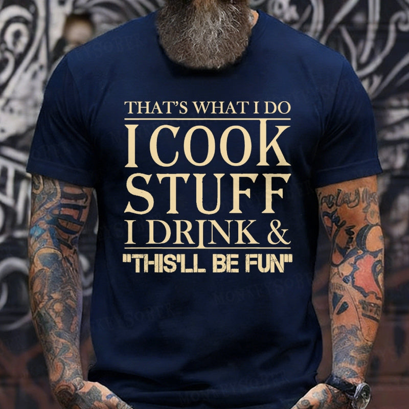 That's What I Do I Cook Stuff I Drink And That'll Be Fun Funny T-Shirts