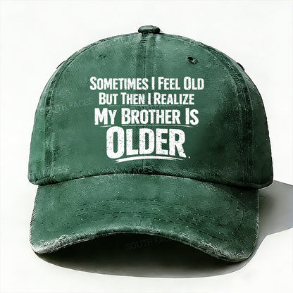 Sometimes I Feel Old But Then I Realize ,My Brother Is Older baseball cap