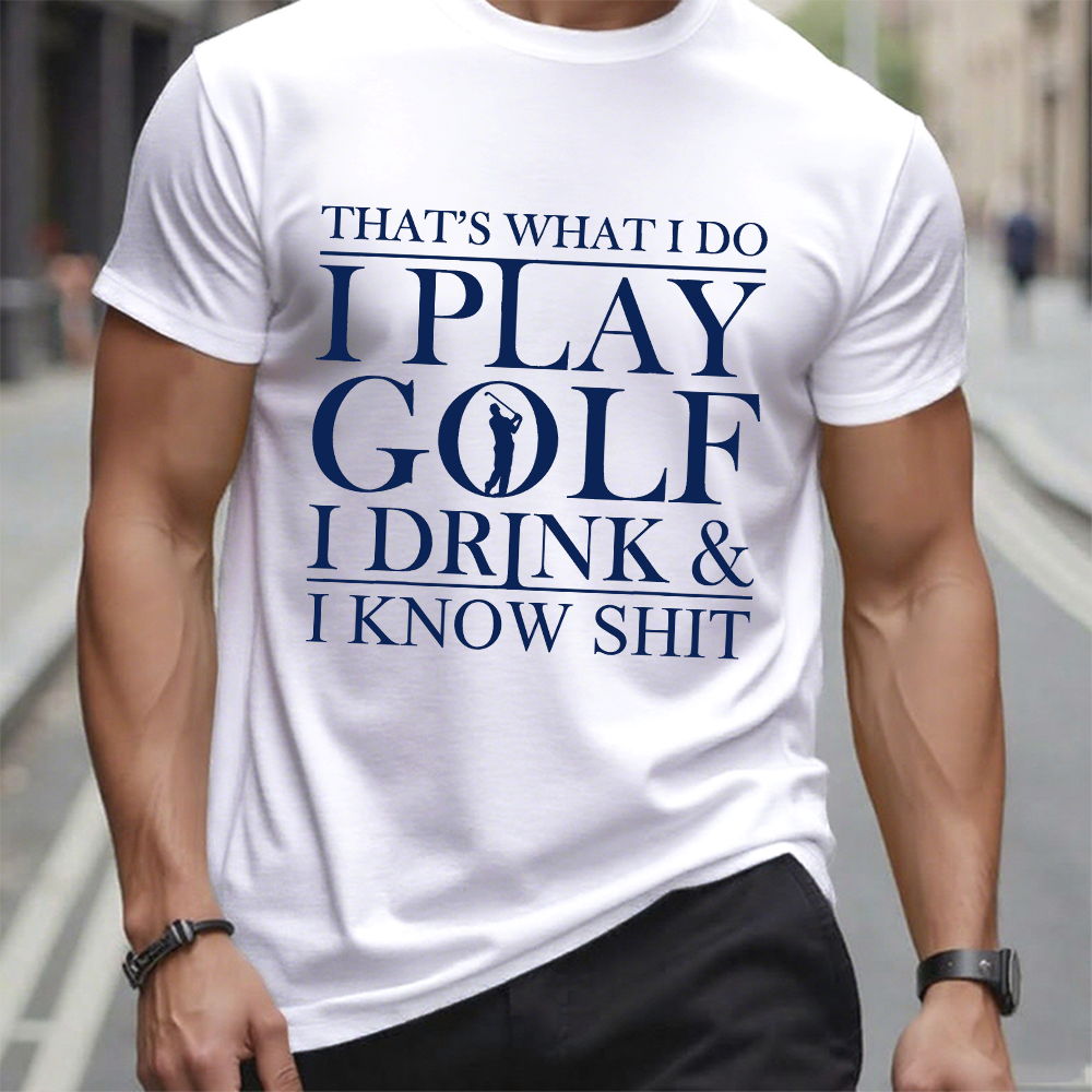 That’S What I Do I Play Golf I Drink And I Know Shit T-Shirt