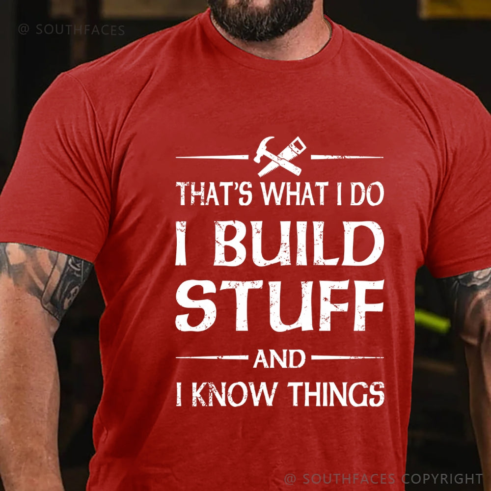 That's what I do I build stuff and I know things T-Shirt