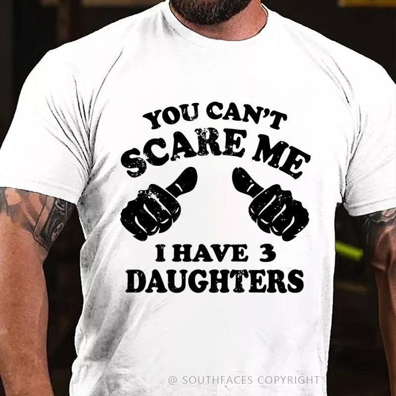 You Can't Scare Me I have 3 Daughters T-Shirt