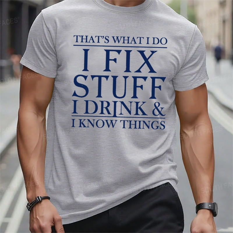 That's What I Do I Fix Stuff I Drink And I Know Things t-shirts