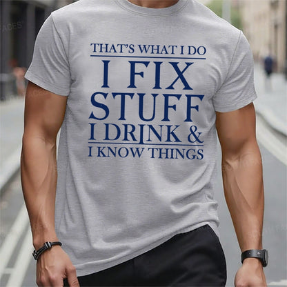 That's What I Do I Fix Stuff I Drink And I Know Things t-shirts