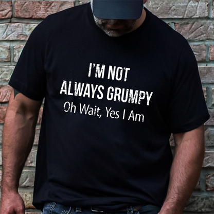 I'm Not Always Grumpy Oh Wait Yes I Am T-shirt