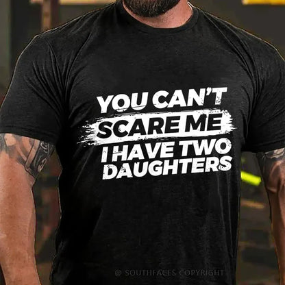 You Can't Scare Me I have Two Daughters T-Shirt