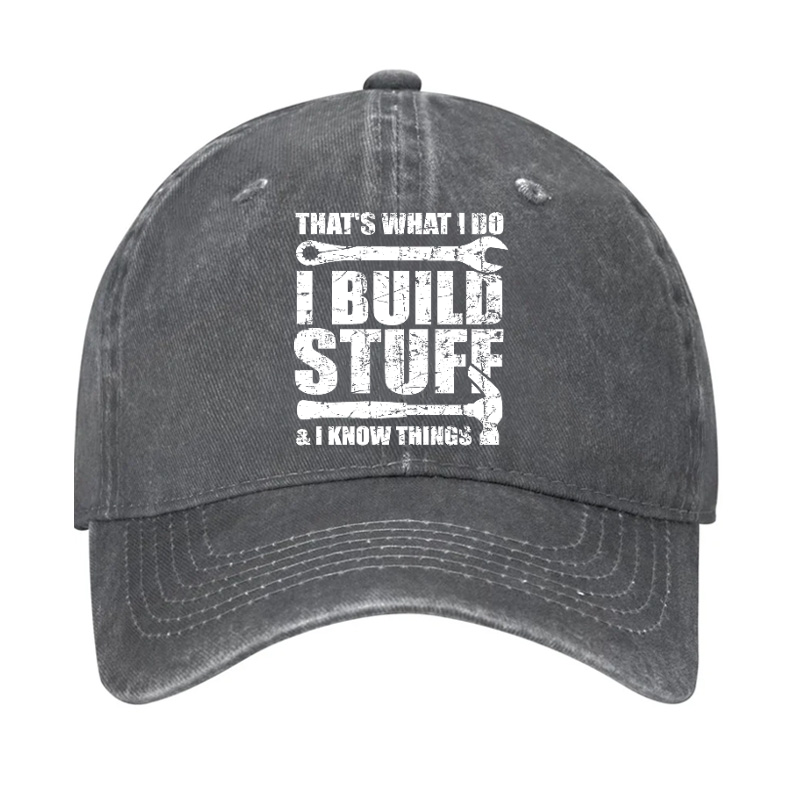 That's What I Do I Build Stuff And I Know Things Hat
