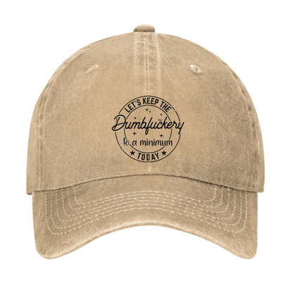 Let's Keep The Dumbfuckery To A Minimum Today Hat