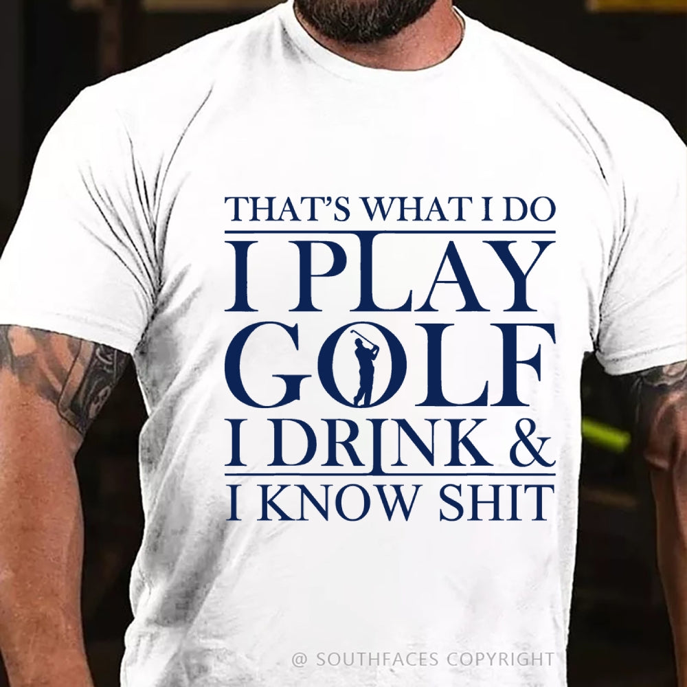 That’S What I Do I Play Golf I Drink And I Know Shit T-Shirt