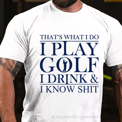 That’S What I Do I Play Golf I Drink And I Know Shit T-Shirt