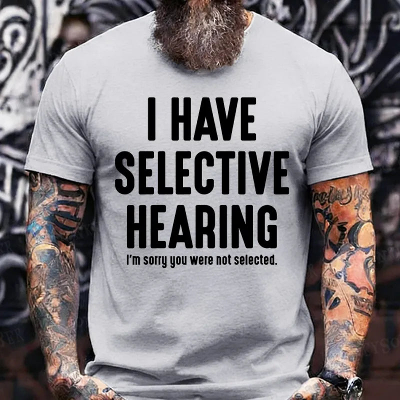 I Have Selective Hearing I'm Sorry You Were Not Selected T-Shirts