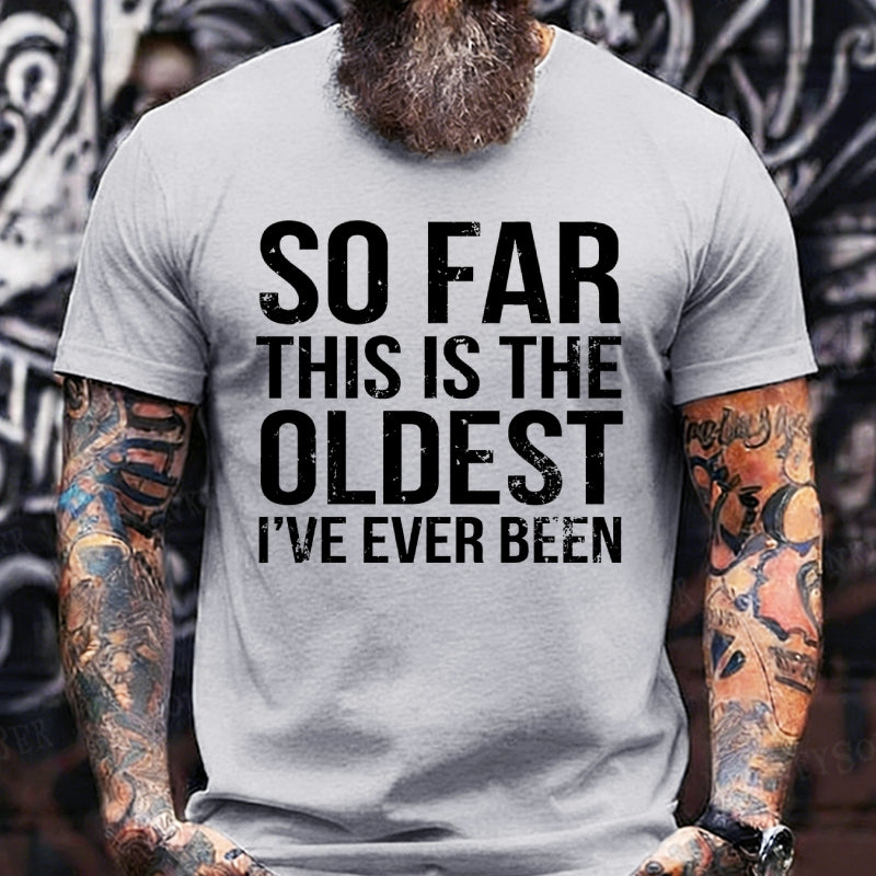 So Far This Is The Oldest I've Ever Been T-Shirts