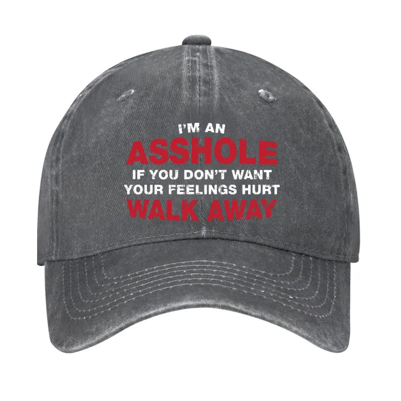 I'm An Asshole So If You Don't Want Your Feelings Hurt Walk Away Hat