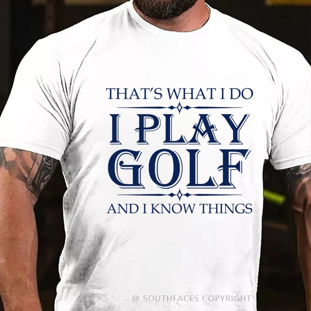 That's What I Do I Play Golf And I Know Things T-shirt