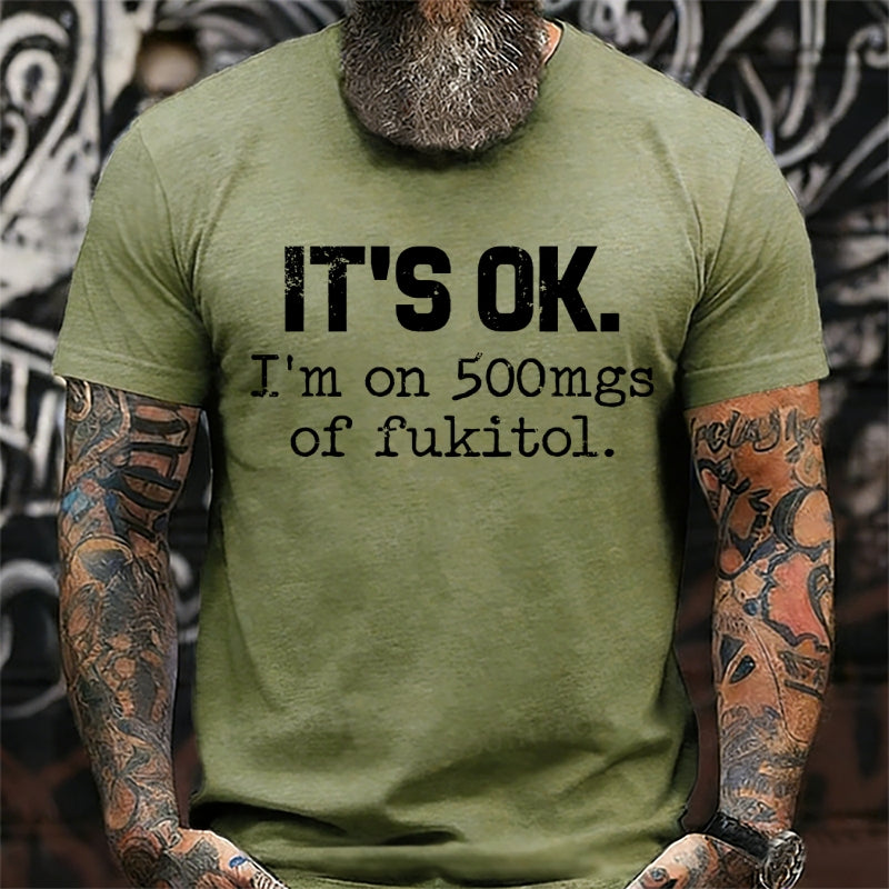 It's Ok I'm On 500mgs Of Fukitol T-Shirts