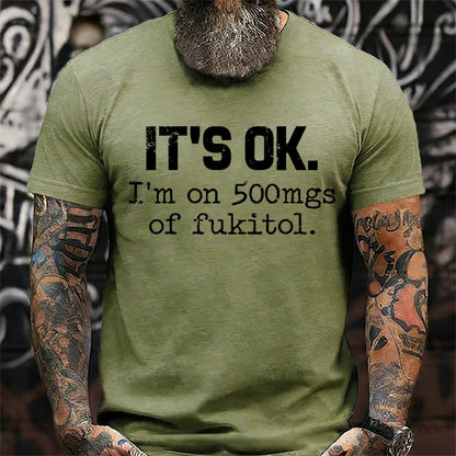 It's Ok I'm On 500mgs Of Fukitol T-Shirts