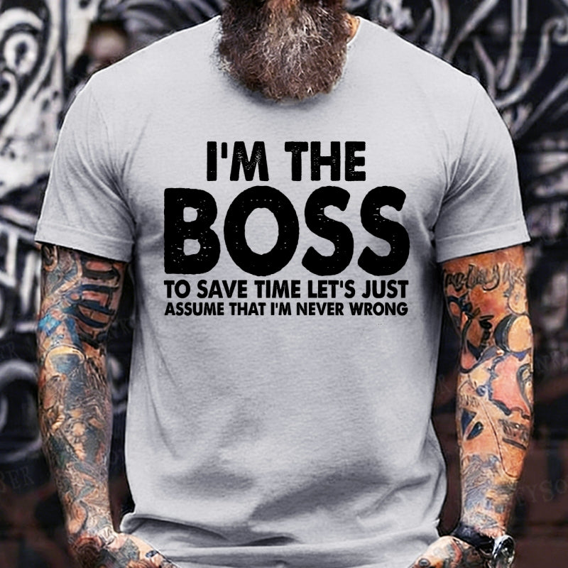 I'm The Boss To Save Time Let's Just Assume That I'm Never Wrong T-Shirts