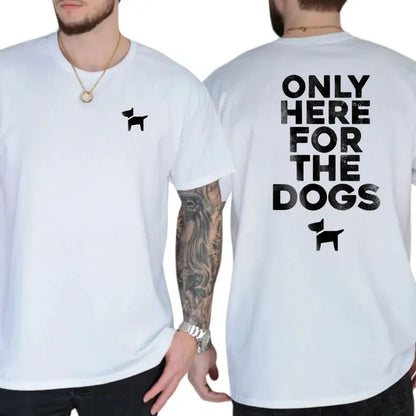 Only Here For The Dogs 2-Sides T-Shirt, Dog Lover Shirt, Gifts For Friend, Funny Dog Graphics Tee, Men's Gifts, Casual Menswear, For Men