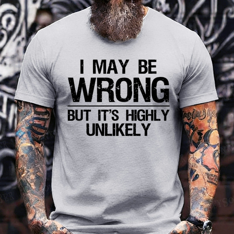 I May Be Wrong But It's Highly Unlikely T-Shirts
