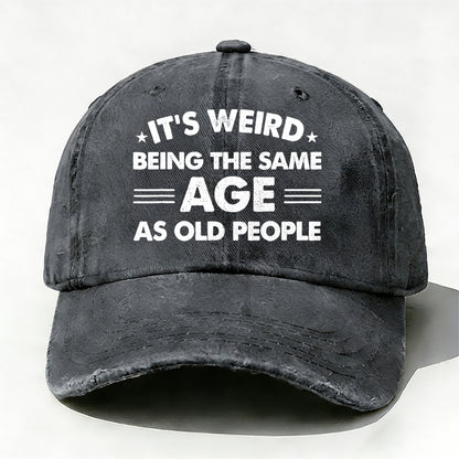 It's Weird Being The Same Age As Old People Baseball Cap