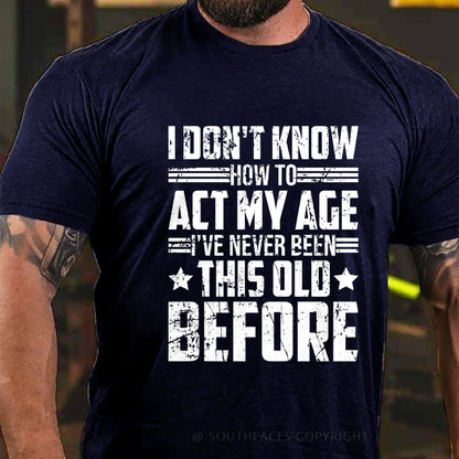 I Don't Know How To Act My Age Adulting Funny Adult T-Shirt