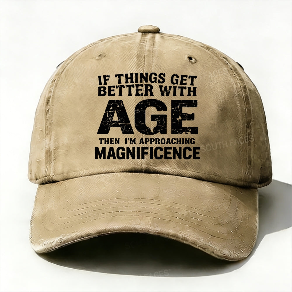 If Things Get Better With Age Then I'm Approaching Magnificence  Baseball Cap