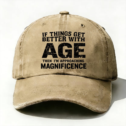 If Things Get Better With Age Then I'm Approaching Magnificence  Baseball Cap