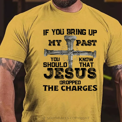 If You Bring Up My Past You Know Should That Jesus Droppped The Charges T-Shirt