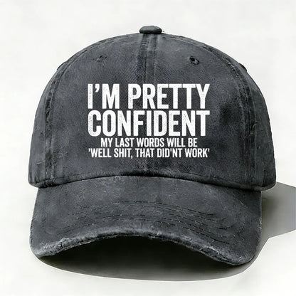 I'm Pretty Confident My Last Words Will Be Well Shit, That Didn't Work baseball cap