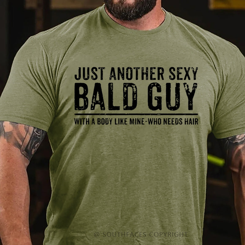Just Another Sexy Bald Guy With A Body Like Mine-Who Needs Hair T-Shirt