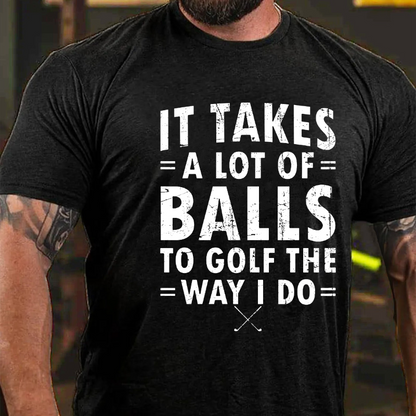 It Takes A Lot of Balls to Golf The Way I Do  T-shirt