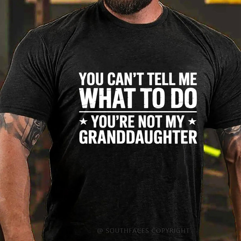 You Can't Tell Me What To Do You Are Not My Granddaughter T-Shirt