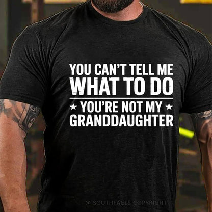 You Can't Tell Me What To Do You Are Not My Granddaughter T-Shirt