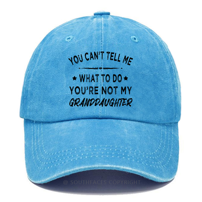 You Can't Tell Me What To Do You Are Not My Granddaughter Hat